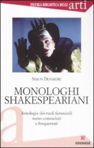 Monologhi shakespeariani. Antologia dei ruoli femminili meno conosciuti e frequentati