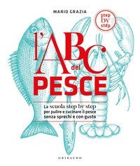 ABC del pesce. La scuola step by step per pulire e cucinare il pesce senza sprechi e con gusto