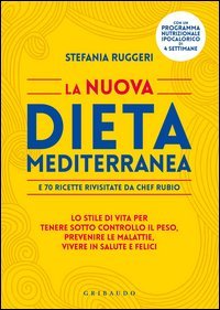 La nuova dieta mediterranea e 70 ricette rivisitate da chef Rubio. Lo stile di vita per tenere sotto controllo il peso, prevenire le malattie, vivere in salute...
