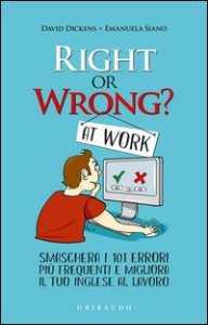 Right or wrong? at work. Smaschera i 101 errori più frequenti e migliora il tuo inglese al lavoro