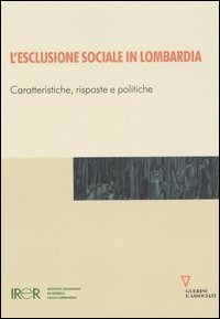 L'esclusione sociale in Lombardia. Caratteristiche, risposte e politiche