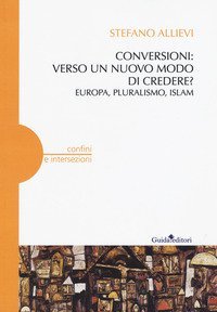 Conversioni: verso un nuovo modo di credere? Europa, pluralismo, Islam