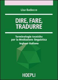 Dire, fare, tradurre - Terminologie tecniche per la mediazione linguistica. Inglese-italiano