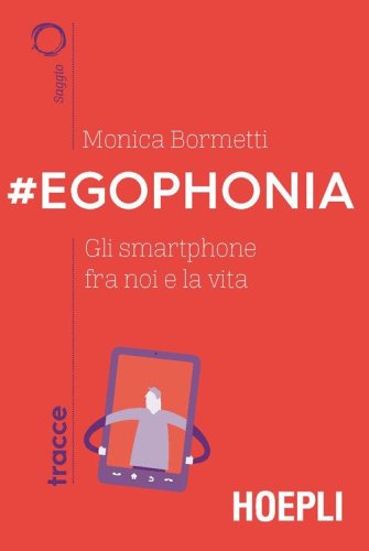 #Egophonia. Gli smartphone fra noi e la vita