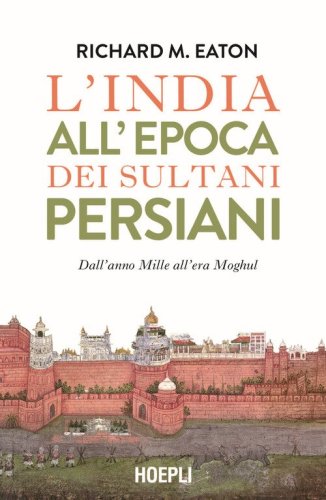 L'India all'epoca dei sultani persiani. Dall'anno Mille all'era Moghul