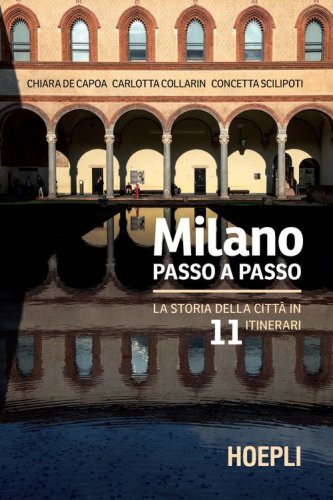 Milano passo a passo. La storia della città in 11 itinerari