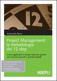 Project management - La metodologia dei 12 step. Come applicarla in tempo reale per gestire con successo piccoli e grandi progetti