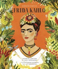 Frida Kahlo. Ritratto d'artista. Scoprite l'artista e i suoi capolavori