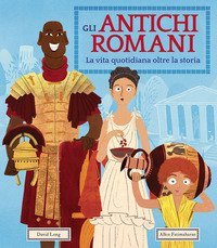 Gli antichi romani. La vita quotidiana oltre la storia