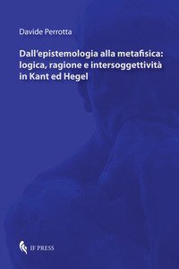 Dall'epistemologia alla metafisica: logica, ragione e intersoggettività in Kant ed Hegel