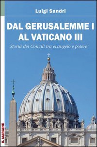 Dal Gerusalemme I al Vaticano III. I Concili nella storia tra Vangelo e potere