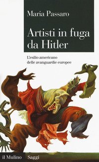 Artisti in fuga da Hitler. L'esilio americano delle avanguardie europee