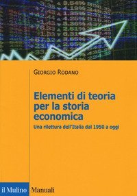 Elementi di teoria per la storia economica. Una rilettura dell'Italia dal 1950 a oggi