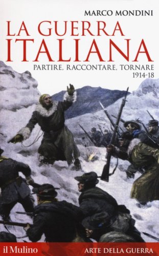La guerra italiana. Partire, raccontare, tornare 1914-18