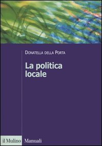 La politica locale. Potere, istituzioni e attori tra centro e periferia