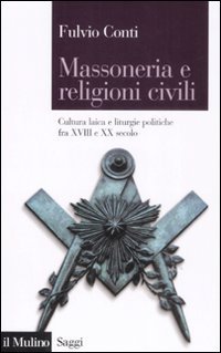 Massoneria e religioni civili. Cultura laica e liturgie politiche fra XVIII e XX secolo