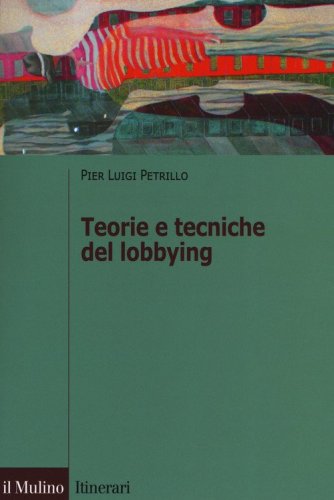 Teorie e tecniche del lobbying. Regole, casi, procedure