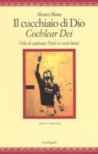 Il cucchiaio di Dio. «Cochlear dei». Ode al capitano Totti in versi latini