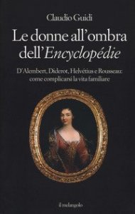 Le donne all'ombra dell'Encyclopédie. D'Alembert, Diderot, Helvétius e Rousseau: come complicarsi la vita familiare
