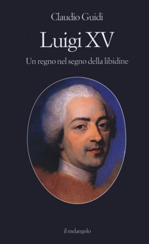 Luigi XV. Un regno nel segno della libidine