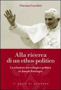 Alla ricerca di un ethos politico. La relazione tra teologia e politica in Joseph Ratzinger