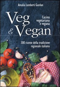 Veg & Vegan. Cucina vegetariana e vegana. 300 ricette della tradizione regionale italiana