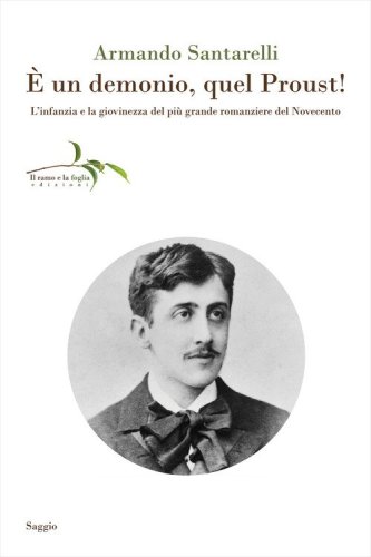 È un demonio, quel Proust! L'infanzia e la giovinezza del più grande romanziere del Novecento