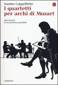 I quartetti per archi di Mozart. Alla ricerca di un'armonia possibile