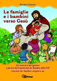 Le famiglie e i bambini verso Gesù. Un itinerario per genitori a partire dal Catechismo dei Bambini della CEI Lasciate che i bambini vengano a me