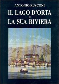 Il lago d'Orta e la sua riviera - Con incisioni e stampe (rist. anast. 1887)