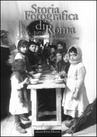 Storia fotografica di Roma 1900-1918. Dalla Belle époque alla grande guerra