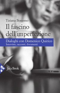 Il fascino dell'imperfezione. Dialoghi con Domenico Quirico. Interviste, racconti, documenti