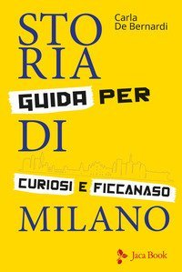 Storia di Milano. Guida per curiosi e ficcanaso