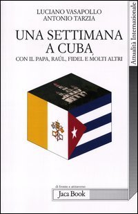 Una settimana a Cuba con il papa, Raul, Fidel e molti altri