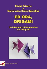 Ed ora, origami. 18 laboratori di matematica con l'origami