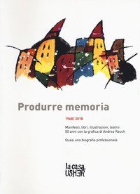 Produrre memoria. 1968/2018. Manifesti, libri, illustrazioni, teatro: 50 anni con la grafica di Andrea Rauch