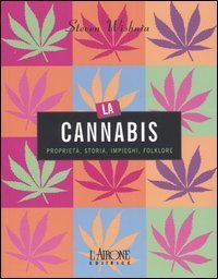 La cannabis. Proprietà, storia, impieghi, folklore