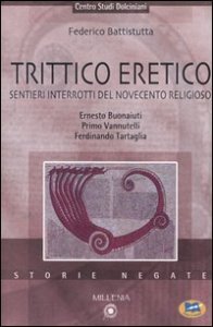 Trittico eretico - Sentieri interrotti del Novecento religioso. Ernesto Buonaiuti, Primo Vannutelli, Ferdinando Tartaglia