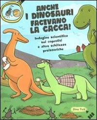 Anche i dinosauri facevano la cacca! Indagine scientifica sui caproliti e altre schifezze preistoriche. Libro pop-up