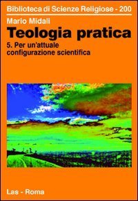 Teologia pratica. Vol. 5: Per un'attuale configurazione scientifica. - Per un'attuale configurazione scientifica