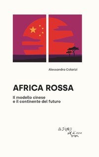 Africa rossa. Il modello cinese e il continente del futuro