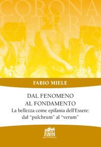 Dal fenomeno al fondamento. La bellezza come epifania dell'Essere: dal «pulchrum» al «verum»