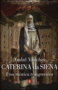 Caterina da Siena. Una mistica trasgressiva