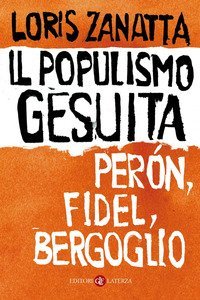 Il populismo gesuita. Perón, Fidel, Bergoglio