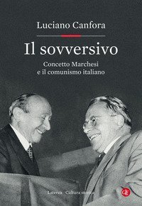 Il sovversivo. Concetto Marchesi e il comunismo italiano