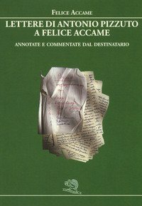 Lettere di Antonio Pizzuto a Felice Accame. Annotate e commentate dal destinatario