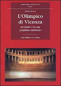 L'Olimpico di Vicenza. Un teatro e la sua «Perpetua memoria»
