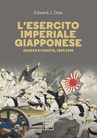 L'esercito imperial giapponese. Ascesa e caduta, 1853-1945