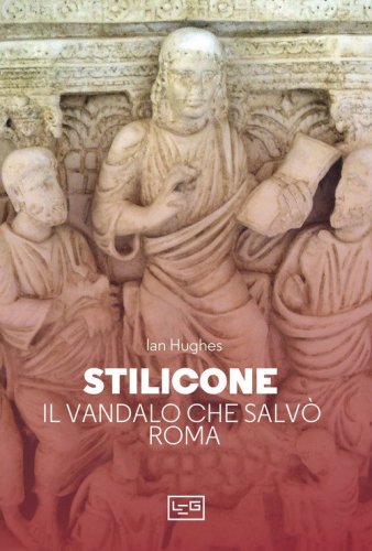 Stilicone. Il vandalo che salvò Roma