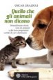 Quello che gli animali non dicono - Straordinarie storie vere di animali e dei loro proprietari scritte da un veterinario